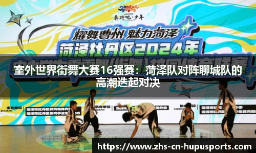 室外世界街舞大赛16强赛：菏泽队对阵聊城队的高潮迭起对决