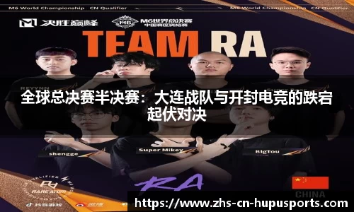 全球总决赛半决赛：大连战队与开封电竞的跌宕起伏对决